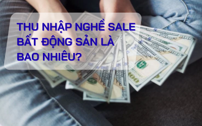 Thu nhập nghề sale bất động sản là bao nhiêu?